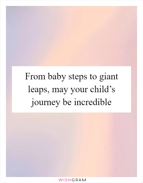 From baby steps to giant leaps, may your child’s journey be incredible