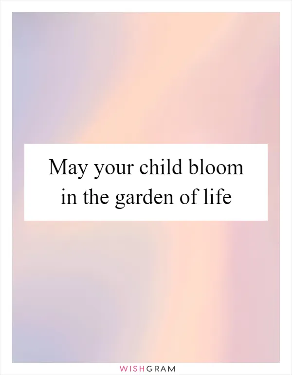 May your child bloom in the garden of life
