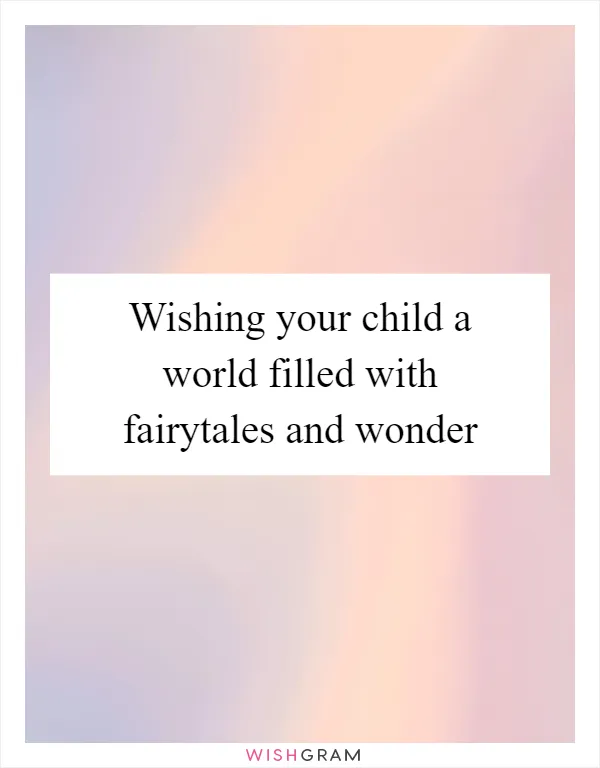 Wishing your child a world filled with fairytales and wonder