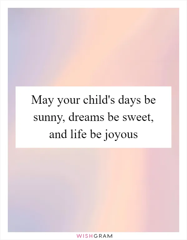 May your child's days be sunny, dreams be sweet, and life be joyous