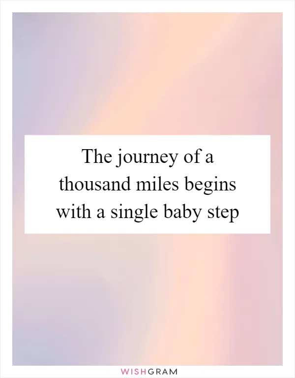 The journey of a thousand miles begins with a single baby step