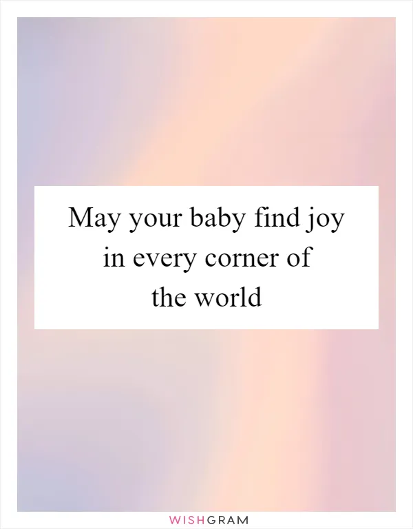 May your baby find joy in every corner of the world