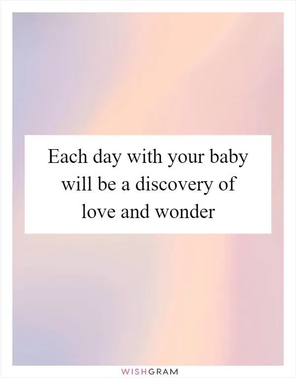 Each day with your baby will be a discovery of love and wonder