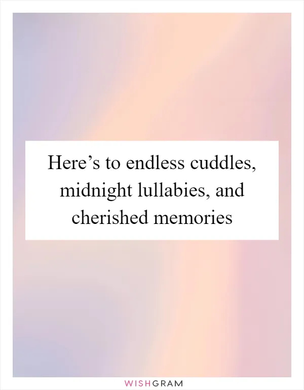 Here’s to endless cuddles, midnight lullabies, and cherished memories