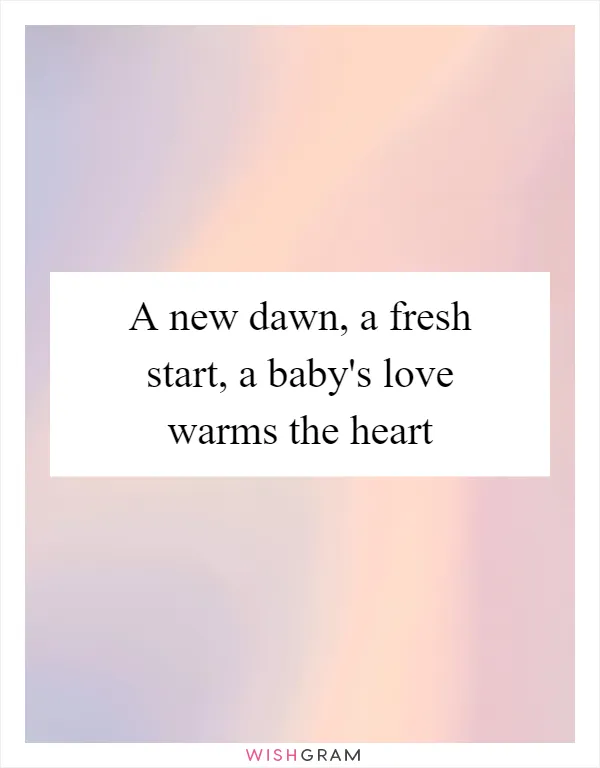 A new dawn, a fresh start, a baby's love warms the heart