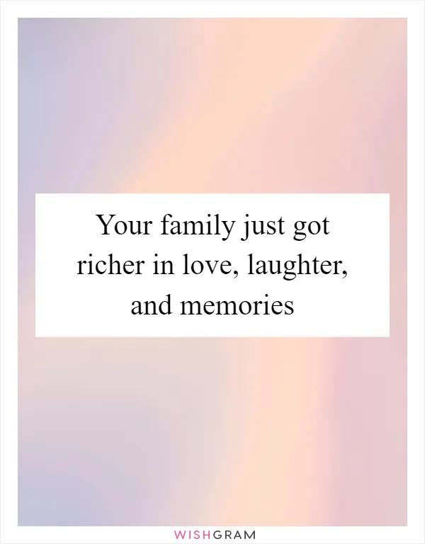 Your family just got richer in love, laughter, and memories