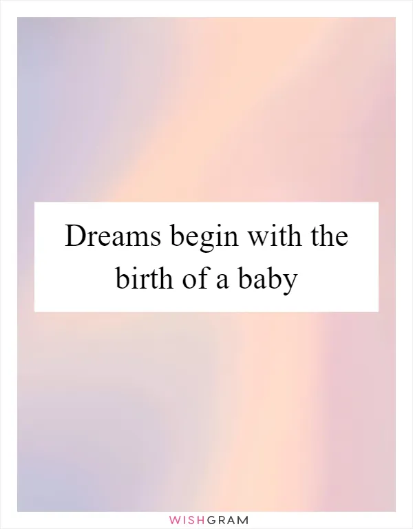 Dreams begin with the birth of a baby
