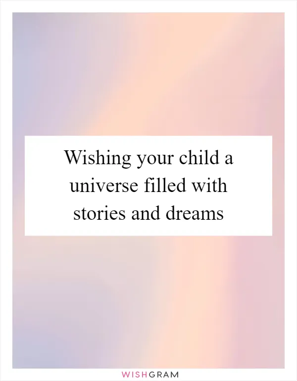 Wishing your child a universe filled with stories and dreams