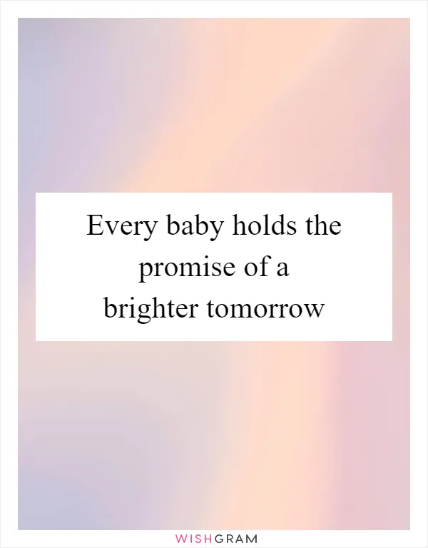 Every baby holds the promise of a brighter tomorrow