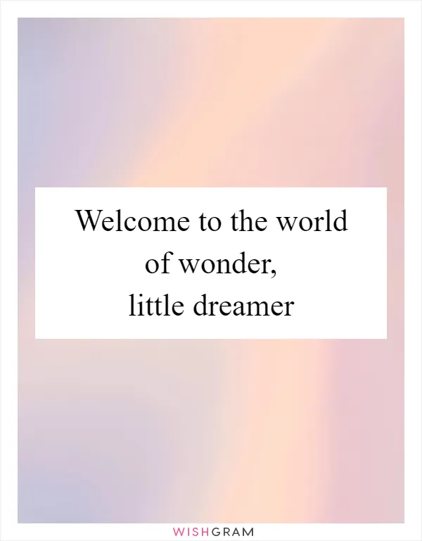 Welcome to the world of wonder, little dreamer