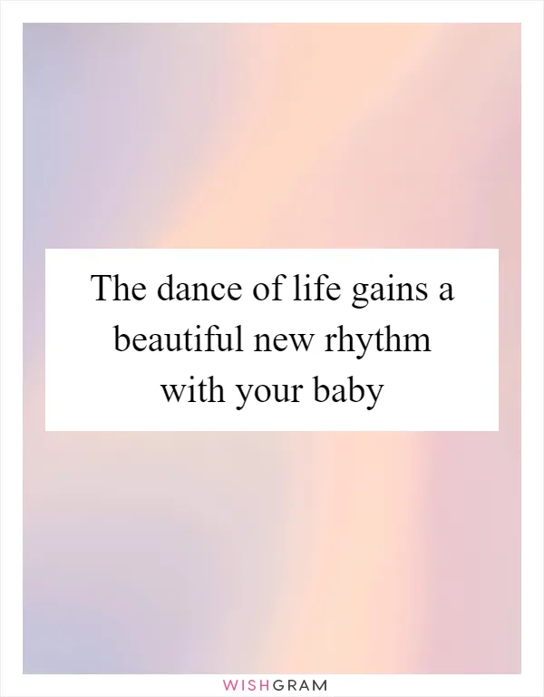 The dance of life gains a beautiful new rhythm with your baby