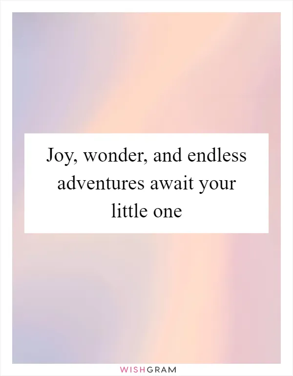 Joy, wonder, and endless adventures await your little one