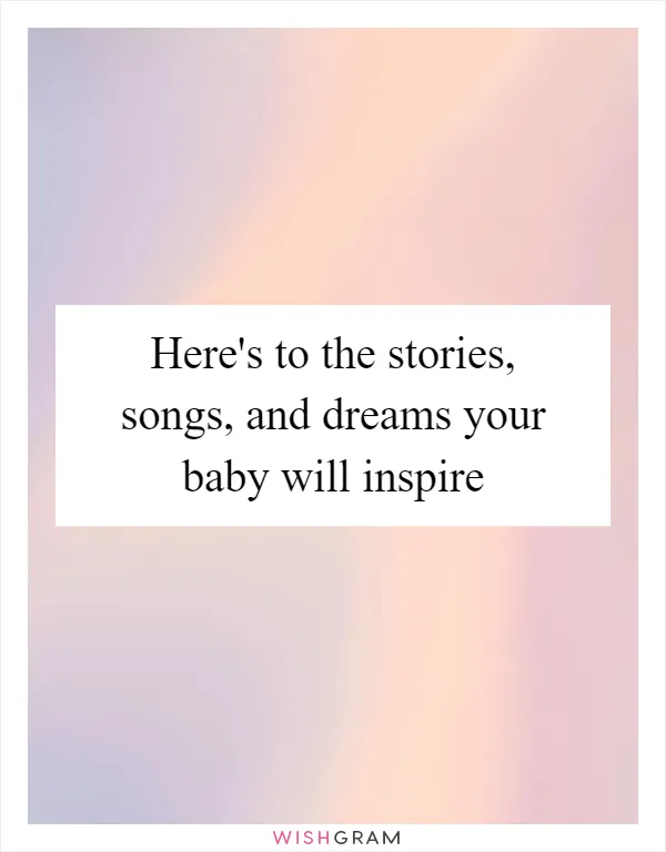 Here's to the stories, songs, and dreams your baby will inspire