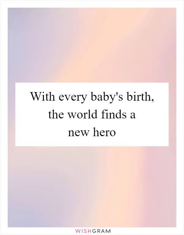 With every baby's birth, the world finds a new hero