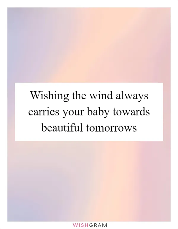 Wishing the wind always carries your baby towards beautiful tomorrows