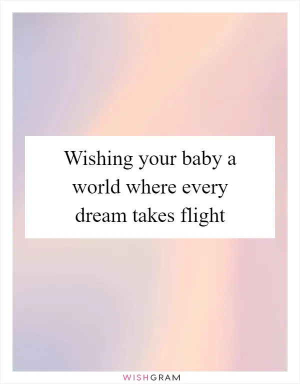 Wishing your baby a world where every dream takes flight