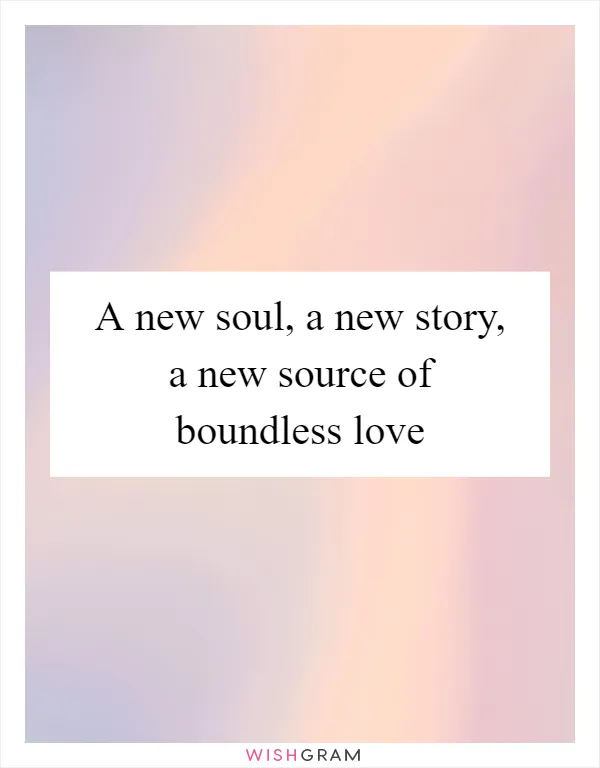 A new soul, a new story, a new source of boundless love