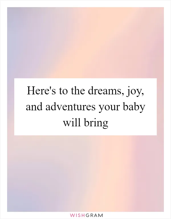 Here's to the dreams, joy, and adventures your baby will bring