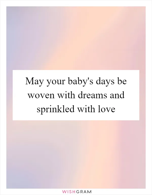 May your baby's days be woven with dreams and sprinkled with love