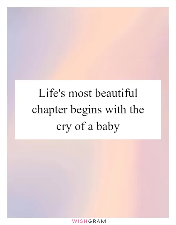 Life's most beautiful chapter begins with the cry of a baby