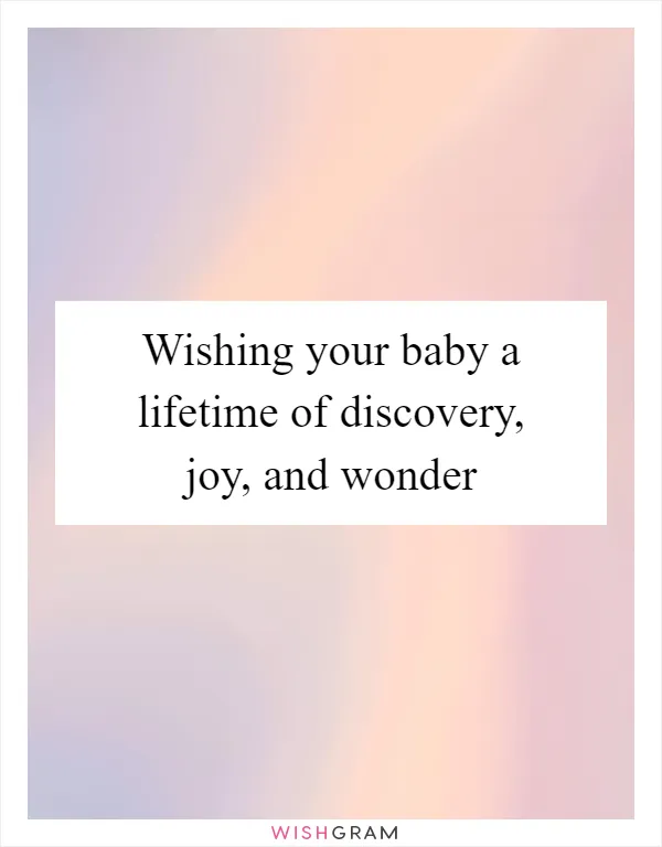 Wishing your baby a lifetime of discovery, joy, and wonder
