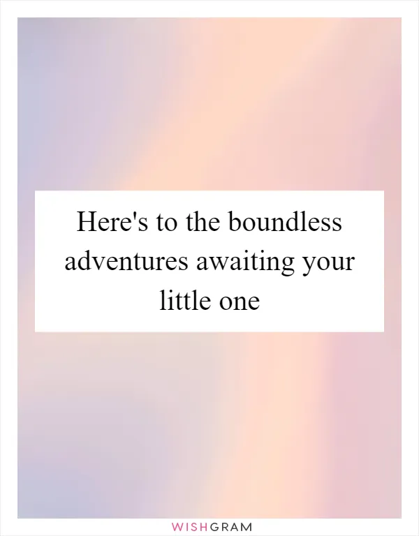 Here's to the boundless adventures awaiting your little one