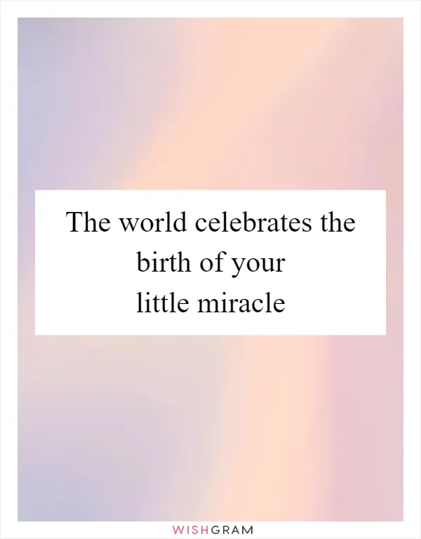 The world celebrates the birth of your little miracle