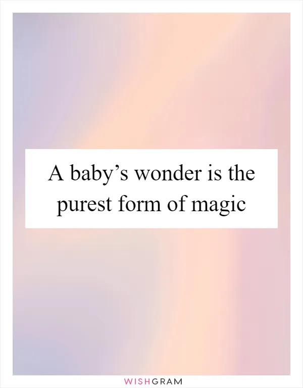 A baby’s wonder is the purest form of magic