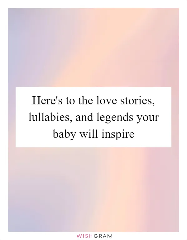 Here's to the love stories, lullabies, and legends your baby will inspire