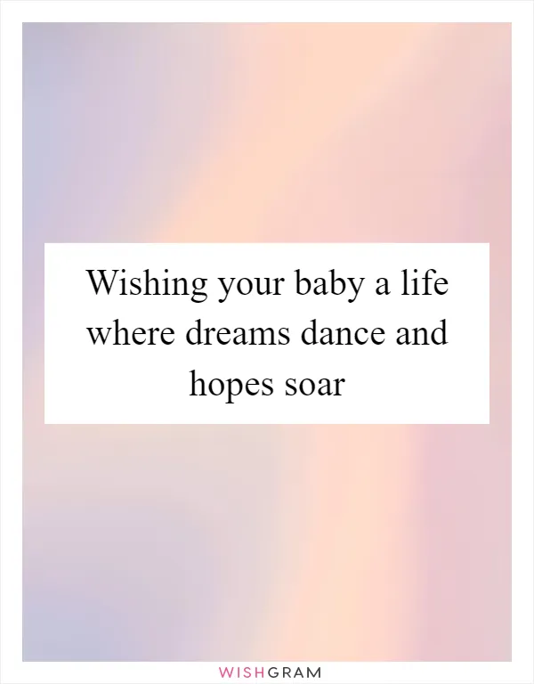 Wishing your baby a life where dreams dance and hopes soar