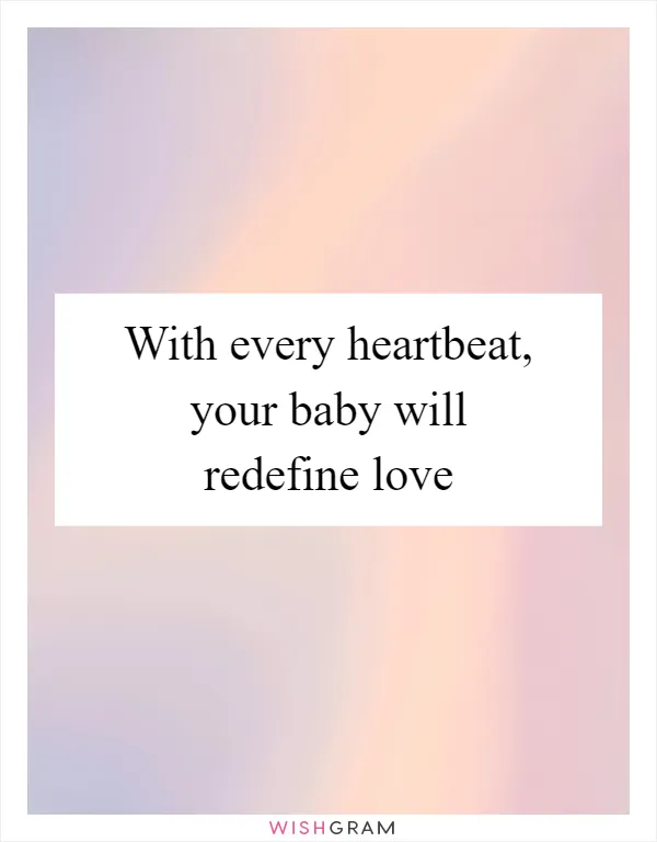 With every heartbeat, your baby will redefine love