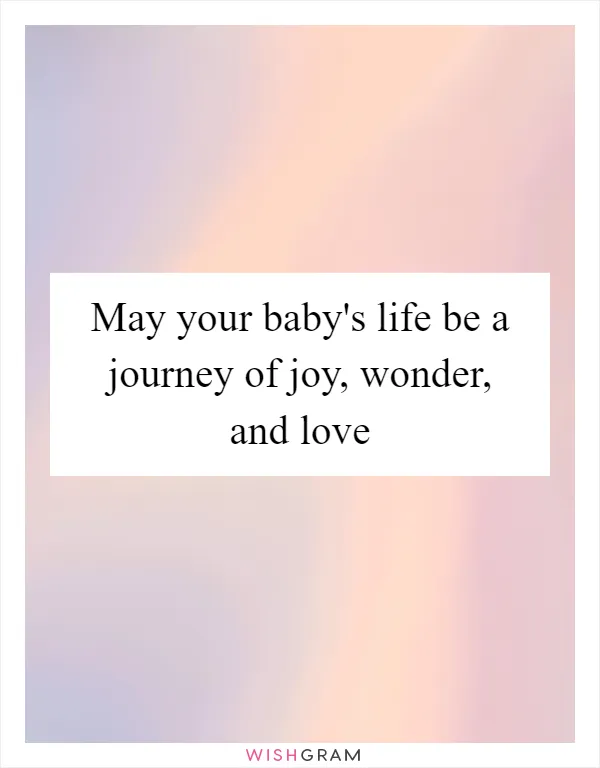 May your baby's life be a journey of joy, wonder, and love