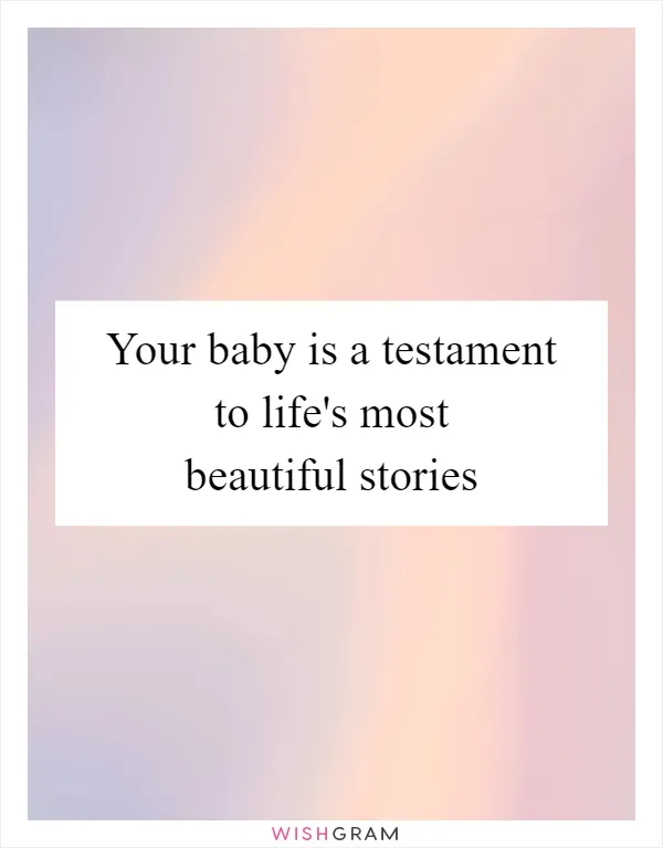 Your baby is a testament to life's most beautiful stories