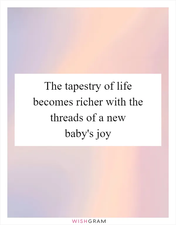 The tapestry of life becomes richer with the threads of a new baby's joy