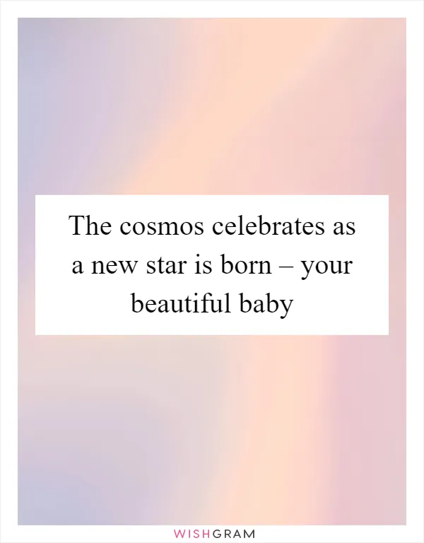 The cosmos celebrates as a new star is born – your beautiful baby