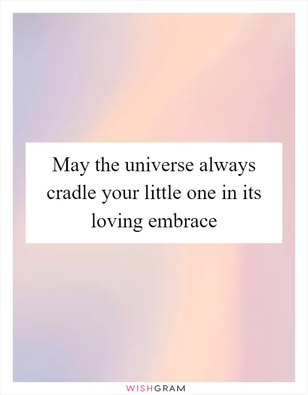 May the universe always cradle your little one in its loving embrace