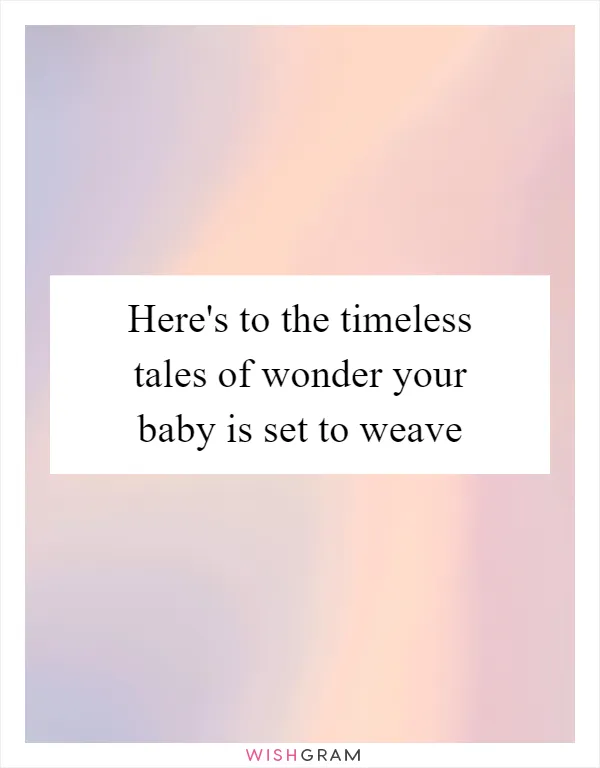 Here's to the timeless tales of wonder your baby is set to weave