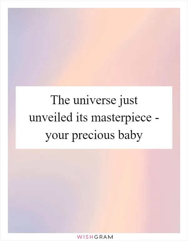 The universe just unveiled its masterpiece - your precious baby