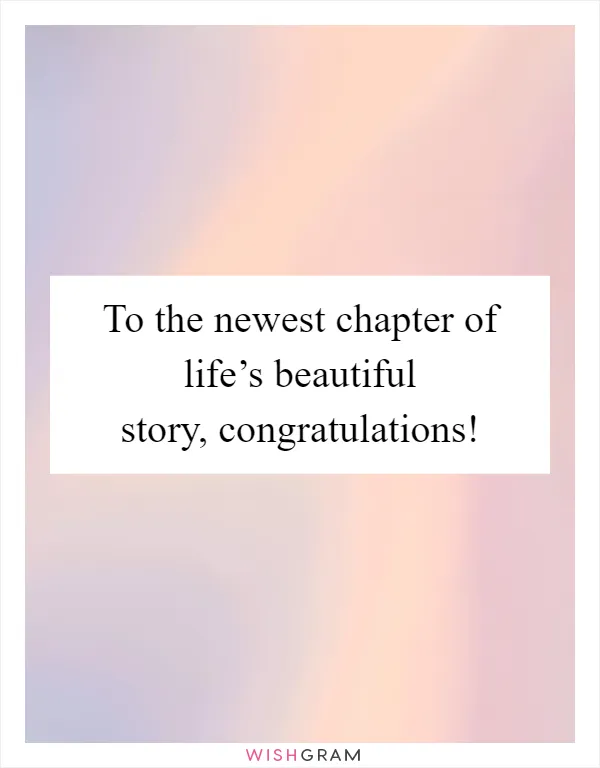 To the newest chapter of life’s beautiful story, congratulations!