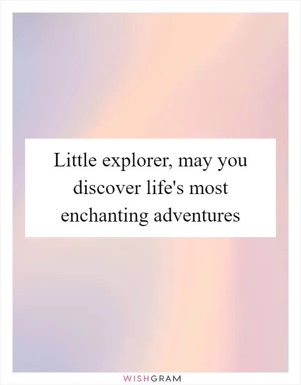 Little explorer, may you discover life's most enchanting adventures