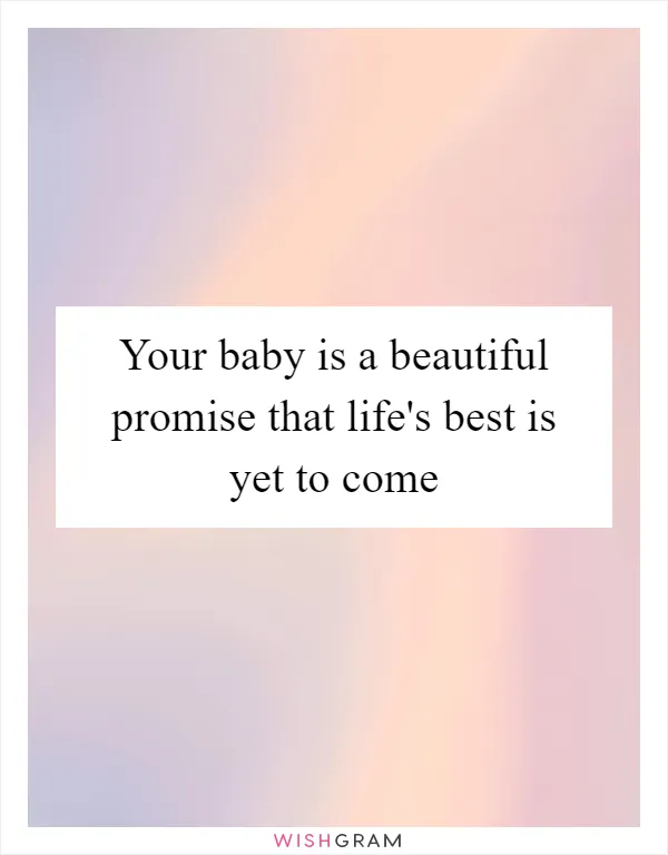 Your baby is a beautiful promise that life's best is yet to come