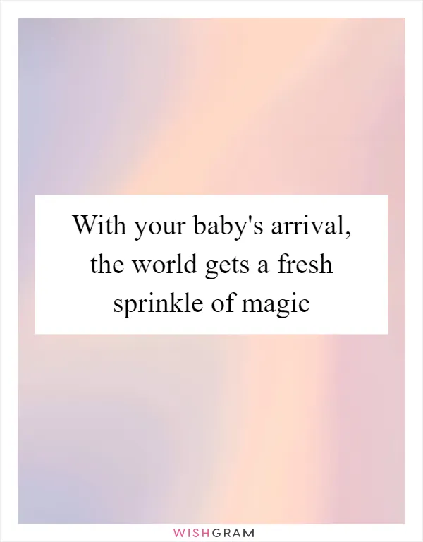 With your baby's arrival, the world gets a fresh sprinkle of magic