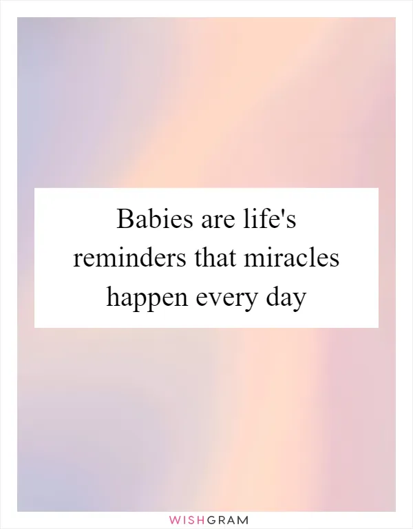 Babies are life's reminders that miracles happen every day