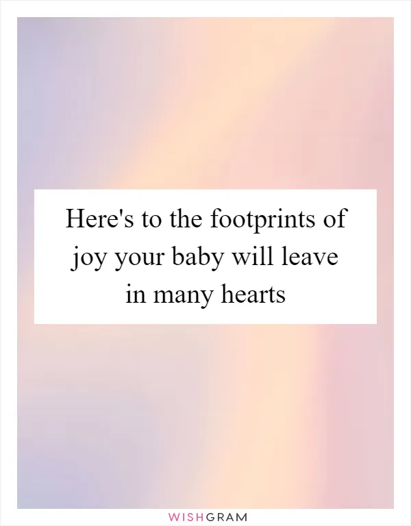 Here's to the footprints of joy your baby will leave in many hearts