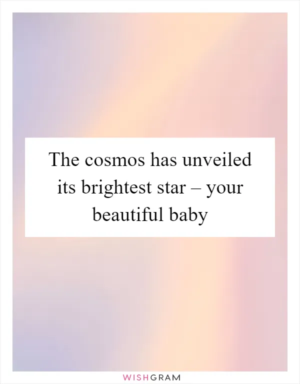 The cosmos has unveiled its brightest star – your beautiful baby