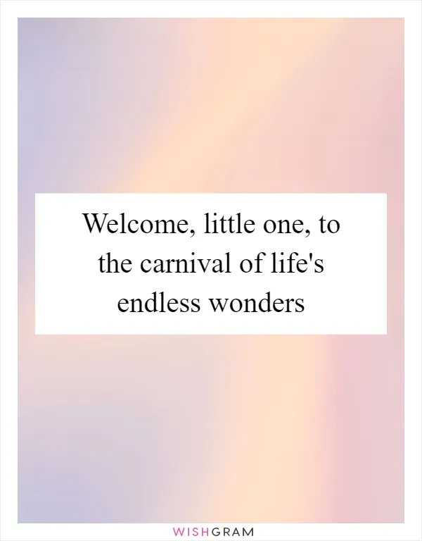 Welcome, little one, to the carnival of life's endless wonders