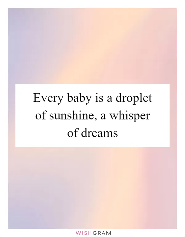 Every baby is a droplet of sunshine, a whisper of dreams