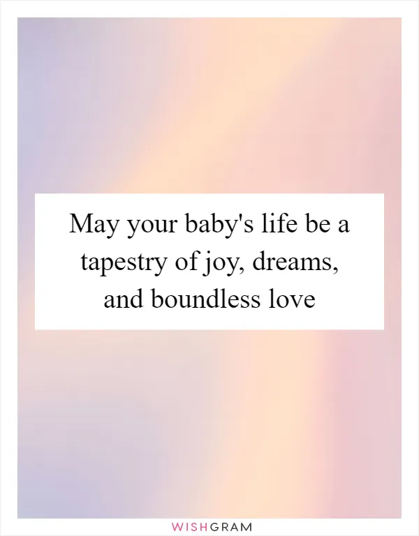 May your baby's life be a tapestry of joy, dreams, and boundless love