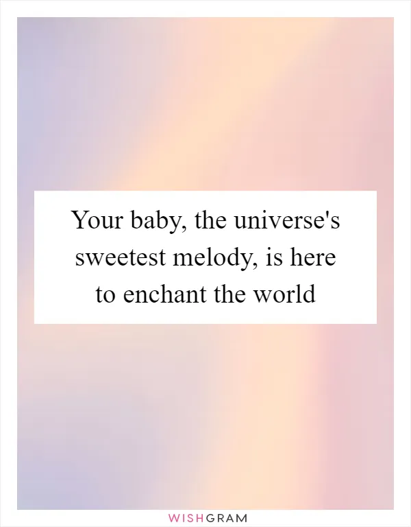 Your baby, the universe's sweetest melody, is here to enchant the world