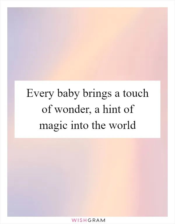 Every baby brings a touch of wonder, a hint of magic into the world